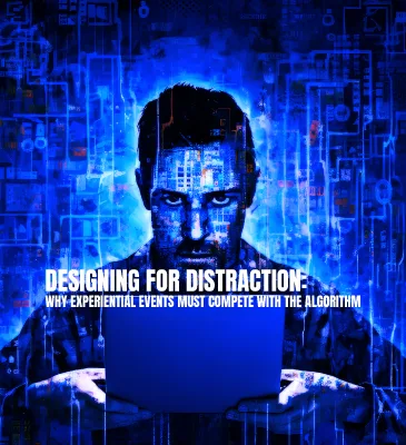 Designing for Distraction: Why Experiential Events Must Compete with the Algorithm