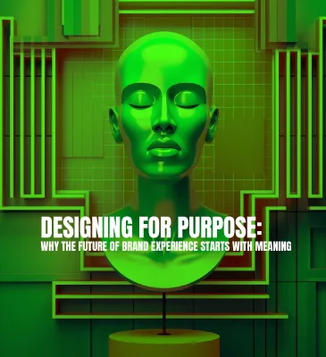 Designing for Purpose: Why the Future of Brand Experience Starts with Meaning